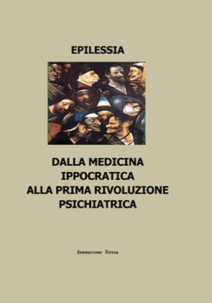 Epilessia. Dalla medicina ippocratica alla prima rivoluzione psichiatrica - Teresa Iannaccone - copertina