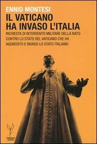 Il Vaticano ha invaso l'Italia. Richiesta d'intervento militare della NATO contro lo Stato del Vaticano che ha aggredito e invaso lo Stato italiano - Ennio Montesi - copertina