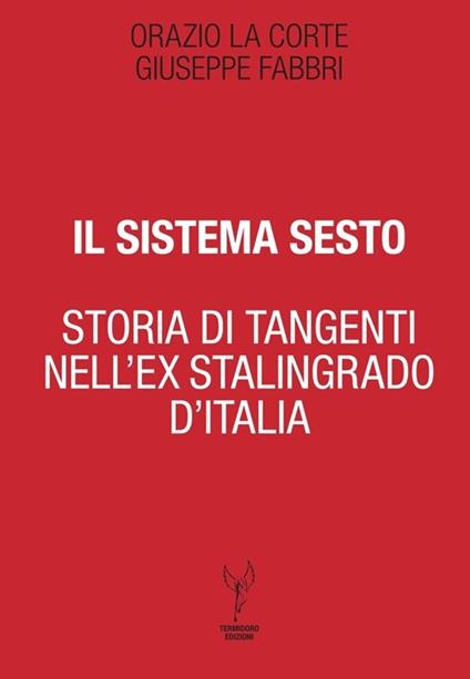 Il sistema Sesto. Storia di tangenti nell'ex Stalingrado d'Italia - Giuseppe Fabbri,Orazio La Corte - copertina