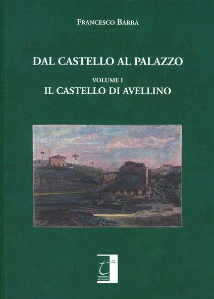 Dal castello al palazzo. Il castello di Avellino - Francesco Barra - copertina