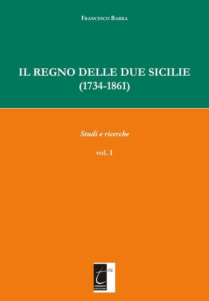 Il Regno delle Due Sicilie (1734-1861). Vol. 1: Studi e ricerche. - Francesco Barra - copertina