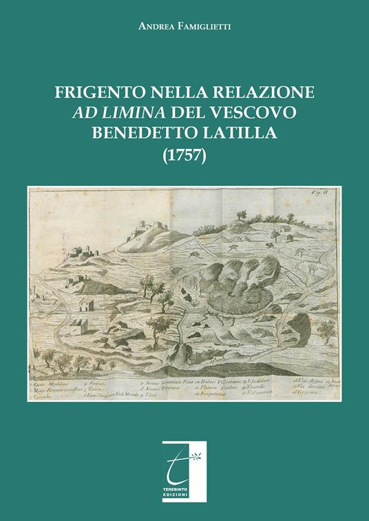 Frigento nella relazione «ad limina» del vescovo Benedetto Latilla (1757). Ediz. illustrata - Andrea Famiglietti - copertina