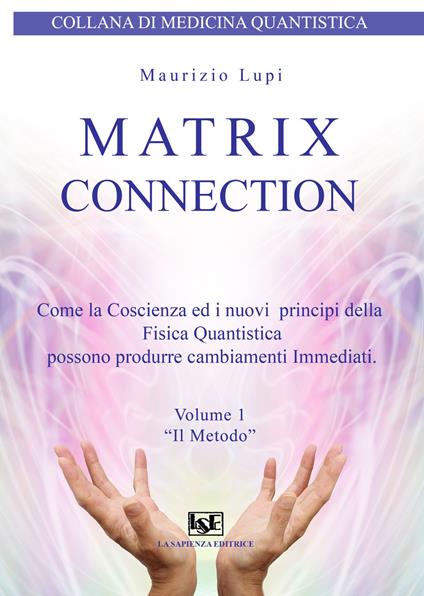Matrix connection. Come la coscienza ed i nuovi principi della fisica quantistica possono produrre cambiamenti immediati - Maurizio Lupi - copertina