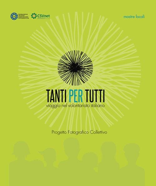 Tanti per tutti. Viaggio nel volontariato italiano. Progetto fotografico collettivo. Mostre locali - copertina