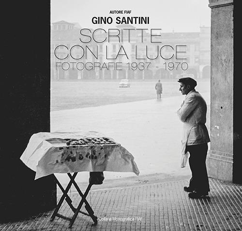 Scritte con la luce. Fotografie 1937-1970. Ediz. illustrata - Gino Santini - copertina