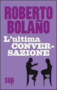 L' ultima conversazione - Roberto Bolaño - copertina