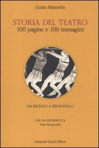 Storia del teatro. 100 pagine e 100 immagini. Da Eschilo a Pirandello - Guido Mazzella - copertina