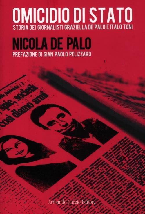 Omicidio di Stato. Storia dei giornalisti Graziella De Palo e Italo Toni - Nicola De Palo - copertina
