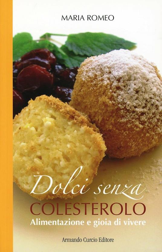 Dolci senza colesterolo. I segreti dell'alimentazione salutare - Maria Romeo - copertina