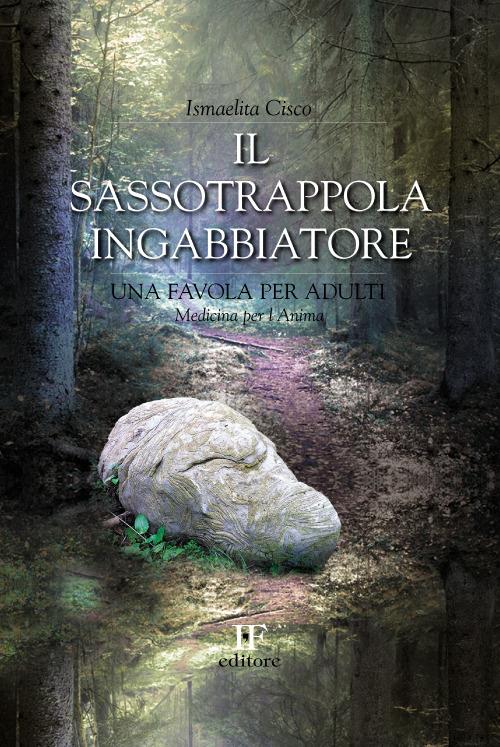 Il sassotrappolaingabbiatore. Una favola per adulti - Ismaelita Cisco - copertina
