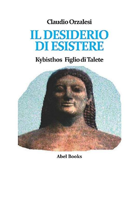 Il desiderio di esistere. Kybisthos figlio di Talete - Claudio Orzalesi - ebook