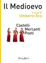 Il Medioevo. Castelli, mercanti, poeti