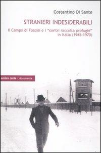 Stranieri indesiderabili. Il campo di Fossoli e i «centri di raccolta profughi» in Italia (1945-1970) - Costantino Di Sante - copertina
