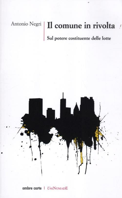 Il comune in rivolta. Sul potere costituente delle lotte - Antonio Negri - copertina