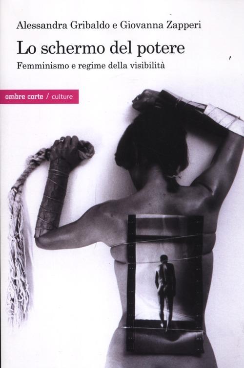 Lo schermo del potere. Femminismo e regime della visibilià - Alessandra Gribaldo,Giovanna Zapperi - copertina