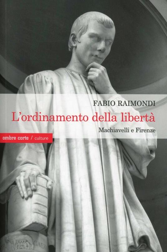 L'ordinamento della libertà. Machiavelli a Firenze - Fabio Raimondi - copertina