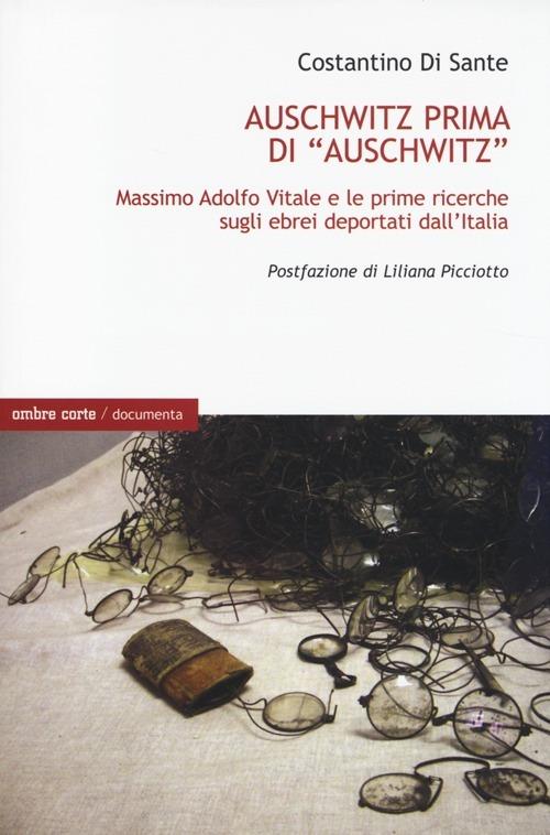 Auschwitz prima di «Auschwitz». Massimo Adolfo Vitale e le prime ricerche sugli ebrei deportati dall'Italia - Costantino Di Sante - copertina