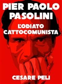 Pier Paolo Pasolini. L'odiato cattocomunista - Cesare Peli - ebook