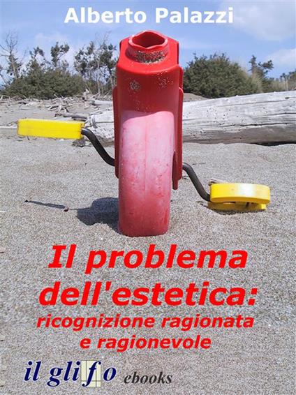 Il problema dell'estetica: ricognizione ragionata e ragionevole - Alberto Palazzi - ebook