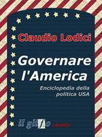 Governare l'America. Enciclopedia della politica USA