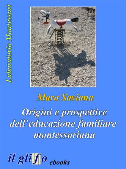Origini e prospettive dell'educazione familiare montessoriana - Mara Saviana - ebook