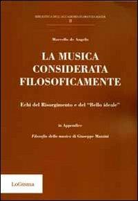 La musica considerata filosoficamente. Echi del Risorgimento e del «bello ideale» - Marcello De Angelis,Giuseppe Mazzini - copertina
