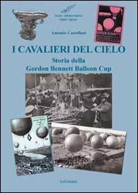 I cavalieri del cielo. Storia della Gordon Bennett Balloon Cup - Antonio Castellani - copertina