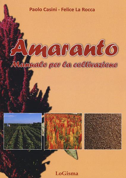 Amaranto. Manuale per la coltivazione - Paolo Casini,Felice La Rocca - copertina
