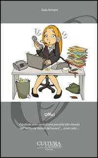 Uffici. Parabola semi-seria di una precaria allo sbando nel «rutilante mondo del lavoro»... e non solo... - Gaia Armani - copertina