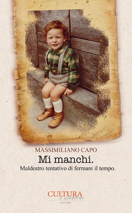 Mi manchi. Maldestro tentativo di fermare il tempo - Massimiliano Capo - copertina