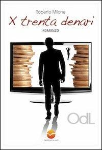 Per trenta denari. Il «dietro le quinte» nel mondo della televisione - Roberto Milone - copertina