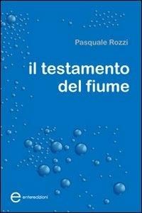 Il testamento del fiume - Pasquale Rozzi - copertina