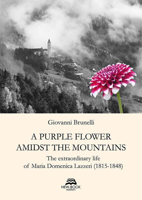 A purple flower amidst the mountains. The extraordinary life of Maria Domenica Lazzeri (1815-1848) - Giovanni Brunelli - copertina