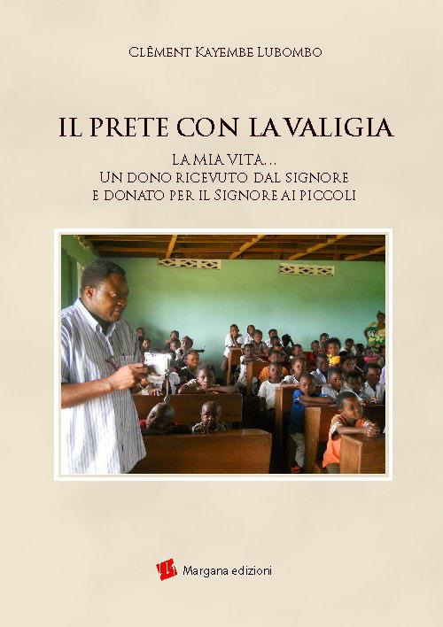 Il prete con la valigia. La mia vita… Un dono ricevuto dal Signore e donato per il Signore ai piccoli - Clément Kayembe Lubombo - copertina
