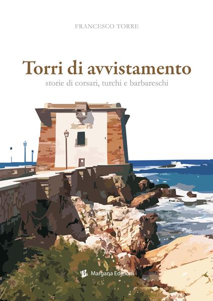 Torri di avvistamento. Storie di corsari, turchi e barbareschi - Francesco Torre - copertina