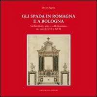 Gli Spada in Romagna e a Bologna. Architettura, arte e collezionismo nei secoli XVI e XVIIs - Davide Righini - copertina