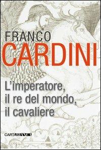 L'imperatore, il re del mondo, il cavaliere - Franco Cardini - copertina