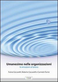 Umanesimo nelle organizzazioni. Le emozioni al lavoro - Fulvia Ceccarelli,Roberto Ceccarelli,Carmelo Torrisi - copertina