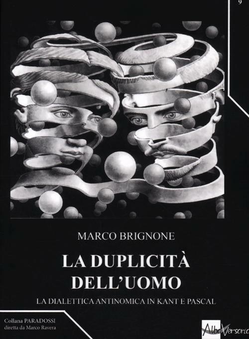 La duplicità dell'uomo. La dialettica antinomica in Kant e Pascal - Marco Brignone - copertina