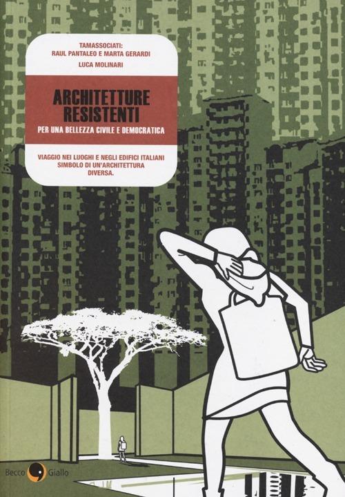 Architetture resistenti. Per una bellezza civile e democratica - Raul Pantaleo,Marta Gerardi,Luca Molinari - copertina