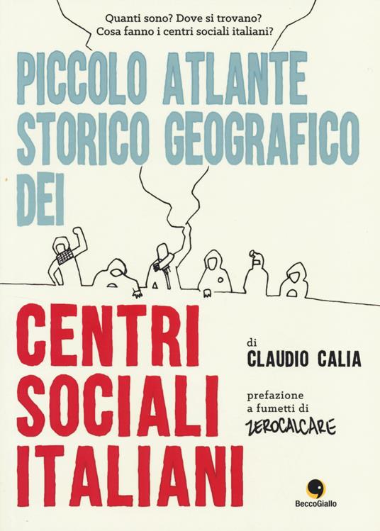 Piccolo atlante storico geografico dei centri sociali italiani - Claudio Calia - copertina