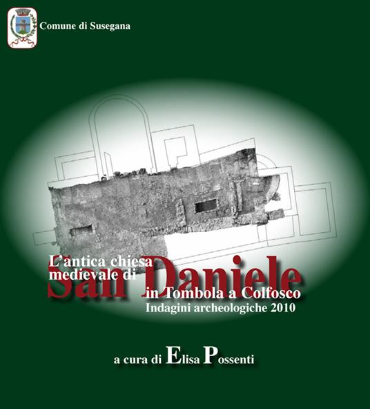 L'antica chiesa medievale di San Daniele in Tombola a Colfosco. Indagini archeologiche 2010 - copertina