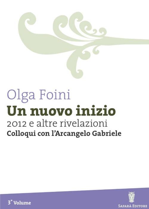 Un nuovo inizio. 2012 e altre rivelazioni. Colloqui con l'arcangelo Gabriele - Olga Foini - copertina