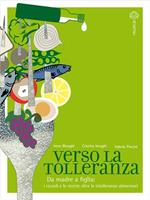 Verso la tolleranza. Da madre a figlia: i ricordi e le ricette oltre le intolleranze alimentari