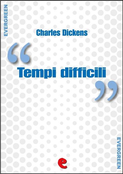 Tempi Difficili (Hard Times) - Charles Dickens - ebook