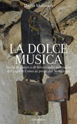 La dolce musica. Storia di amori e di lavoro sulle montagne del Lago di Como ai primi del novecento