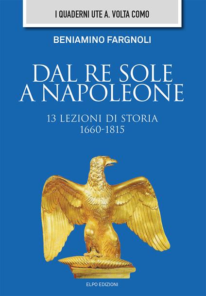 Dal Re Sole a Napoleone. 13 lezioni di storia (1660-1815) - Beniamino Fargnoli - copertina