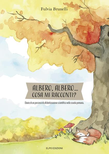 Albero, albero cosa mi racconti? Diario di alfabetizzazione scientifica nella scuola primaria - Fulvia Brunelli - copertina