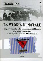 La storia di Natale. Sopravvissuto alla ritirata di Russia, alla resistenza partigiana, alla deportazione a Mautaushen