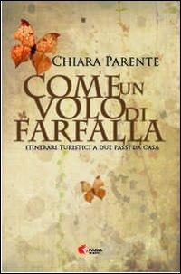 Come un volo di farfalla. Itinerari turistici a due passi da casa - Chiara Parente - copertina